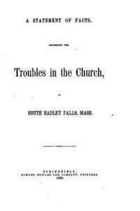 A Statement of Facts, Concerning the Troubles in the Church, in South Hadley Falls, Mass 1