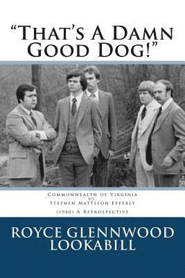 bokomslag "That's a damn good dog!": Commonwealth of Virginia vs.Stephen Matteson Epperly (1980), A Retrospective