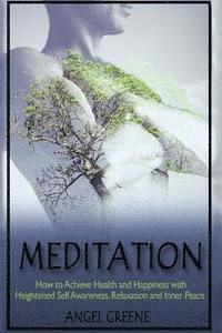 bokomslag Meditation: How to Achieve Health and Happiness with Heightened Self Awareness, Relaxation and Inner Peace