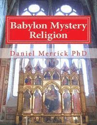 Daniel W. Merrick - Babylon Mystery Religion: The Mother Of All Harlots And The Daughters Of The Whore, Häftad