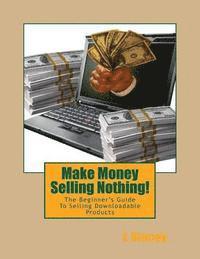 bokomslag Make Money Selling Nothing: The Beginner's Guide To Selling Downloadable Products