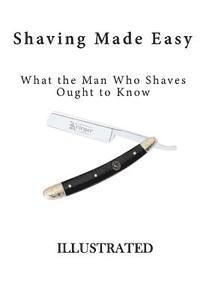 bokomslag Shaving Made Easy: What the Man Who Shaves Ought to Know