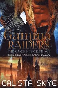 Calista Skye - Gamma Raiders: The Space Pirate Prince: Alien Alpha Science Fiction Romance, Häftad