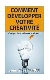 bokomslag Comment développer votre créativité: Changez le monde avec vos idées !