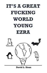bokomslag It's A Great Fucking World Young Ezra