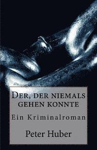 bokomslag Der, der niemals gehen konnte: Ein Kriminalroman