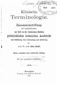 bokomslag Klinische Terminologie. Zusammenstellung der Hauptsächlichsten zur Zeit in der klinischen Medizin gerbräuchlichen technischen Ausdrücke mit Erklärung