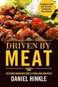 bokomslag Driven By Meat: The Ultimate Smoking Meat Guide & 51 Finger Lickin' Good Recipes + BONUS 10 Must-Try BBQ Sauces