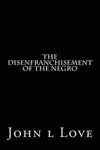 John L. Love - The Disenfranchisement of the Negro, Häftad