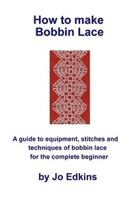 bokomslag How to make Bobbin Lace: A guide to the equipment, stitches and techniques of bobbin lace for the complete beginner