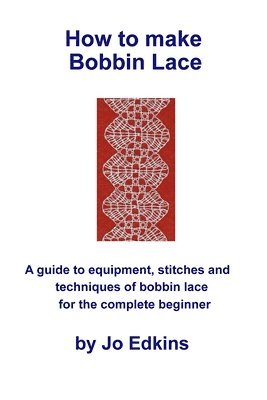 How to make Bobbin Lace: A guide to the equipment, stitches and techniques of bobbin lace for the complete beginner 1