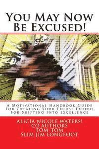 You May Now Be Excused!: A Motivational Handbook Guide For Creating Your Excuse Exodus For Shifting Into Excellence 1