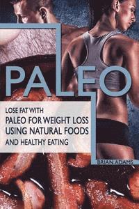 bokomslag Paleo: Lose Fat with Paleo for Weight Loss Using Natural Foods and Healthy Eating