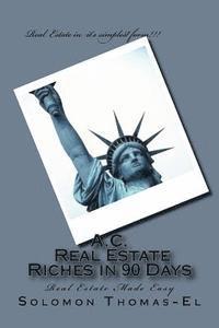 bokomslag A.C. Real Estate Riches in 90 Days: Real Estate Made Easy