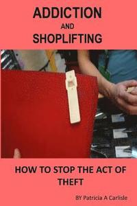 bokomslag Addiction And Shoplifting: How To Stop The Act Of Theft