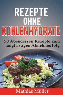 bokomslag Rezepte ohne Kohlenhydrate - 50 Abendessen-Rezepte zum langfristigen Abnehmerfolg