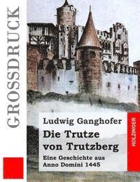 bokomslag Die Trutze von Trutzberg (Großdruck): Eine Geschichte aus Anno Domini 1445