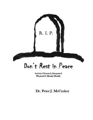 Peter J. McCusker - Don't Rest in Peace: Activity-Oriented, Integrated Physical and Mental Health, Häftad