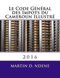 bokomslag Le Code General des Impots du Cameroun Illustre: 2016