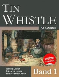 bokomslag Tin Whistle Für Anfänger - Band 1: Irische Lieder - Gälische Lieder - Schottische Lieder