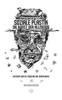 Soziale Plastik. Die Kunst der Allmende: Ein Essay zum 30. Todestag von Joseph Beuys 1