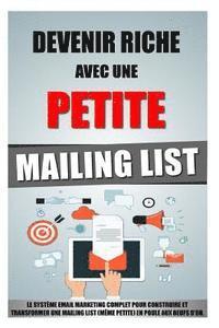 bokomslag Devenir Riche Avec Une Petite Mailing List: Le Système Email Marketing Complet Pour Construire Et Transformer Une Mailing List (Même Petite) En Poule