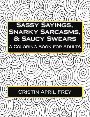 Sassy Sayings, Snarky Sarcasms, & Saucy Swears 1