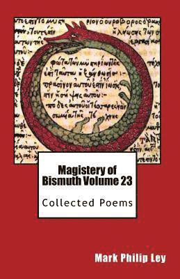 Magistery of Bismuth Volume Twenty-Three: Collected Poems