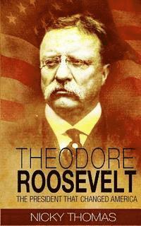 bokomslag Theodore Roosevelt: The President that Changed America