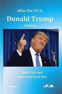 Ja - Who The !!!! Is Donald Trump Anyway: Know Your Sam Before You Uncle Him, Häftad