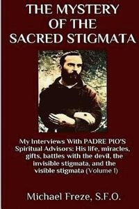 bokomslag The Mystery Of The Sacred Stigmata: My Interviews With PADRE PIO's Spiritual Advisors