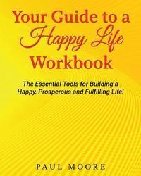 bokomslag Your Guide to a Happy Life Workbook: The Essential Tools for Building a Happy, Prosperous and Fulfilling Life!
