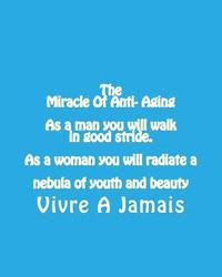 bokomslag The Miracle Of Anti- Aging As a man you will walk in good stride. As a woman yo: Anti-Aging