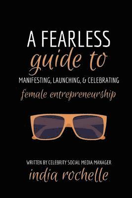 India Rochelle - A Fearless Guide To Manifesting, Launching, & Celebrating Female Entrepreneurship, Häftad