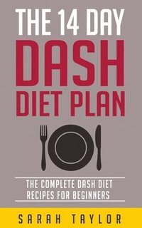bokomslag The 14 Day Dash Diet For Weight Loss - The Complete Dash Diet Recipes For Beginners