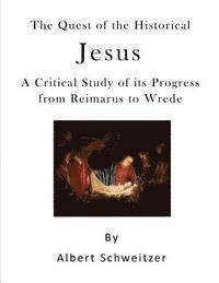 The Quest of the Historical Jesus: A Critical Study of Its Progress from Reimarus to Wrede 1