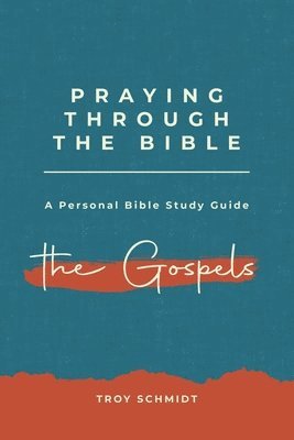 Troy Schmidt - Praying Through the Gospels, Häftad