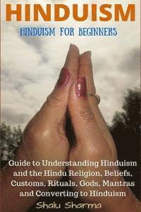 bokomslag Hinduism: Hinduism for Beginners: Guide to Understanding Hinduism and the Hindu Religion, Beliefs, Customs, Rituals, Gods, Mantr