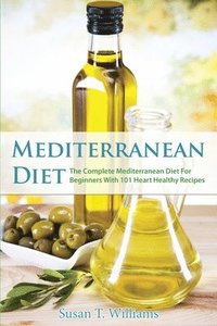 bokomslag Mediterranean Diet: The Complete Mediterranean Diet For Beginners With 101 Heart Healthy Recipes