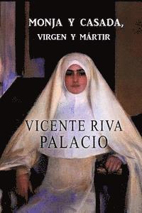 Vicente Riva Palacio - Monja y casada, virgen y mártir, Häftad