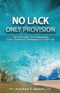 Preston T. Adams III - No Lack, Only Provision!: The Principles For Unleashing God's Unlimited Abundance In Your Life, Häftad. Tillgänglighet: Lägg i varukorg