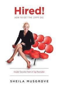 bokomslag Hired!: How To Get The Zippy Gig. Insider Secrets From A Top Recruiter.