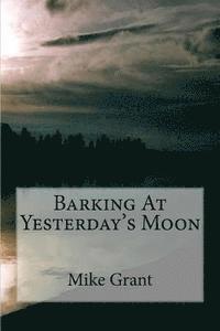 bokomslag Barking At Yesterday's Moon