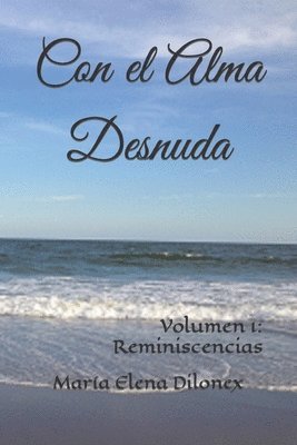 María Elena Dilonex - Con el Alma Desnuda: Volumen 1: Reminiscencias, Häftad