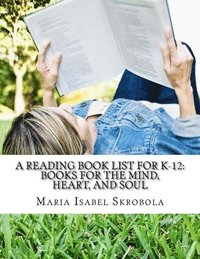 bokomslag A Reading Book List for K-12: Books for the Mind, Heart, and Soul