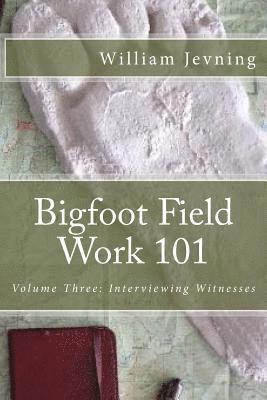 bokomslag Bigfoot Field Work 101: Volume Three: Interviewing Witnesses