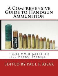 bokomslag A Comprehensive Guide to Handgun Ammunition: " 2.34 mm rimfire to .600 Nitro Express "