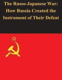 bokomslag The Russo-Japanese War: How Russia Created the Instrument of Their Defeat