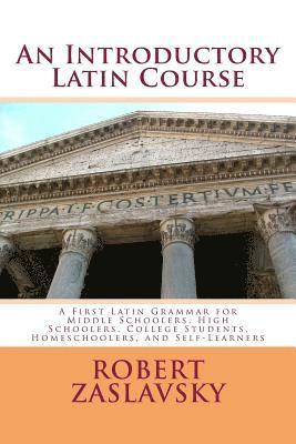 An Introductory Latin Course: A First Latin Grammar for Middle Schoolers, High Schoolers, College Students, Homeschoolers, and Self-Learners 1