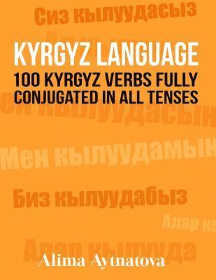 Kyrgyz Language: 100 Kyrgyz Verbs Fully Conjugated in All Tenses 1